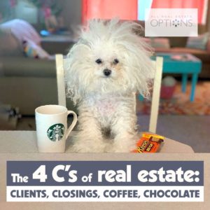 The 4 C's of real estate: Clients, Closings, Coffee, Chocolate.