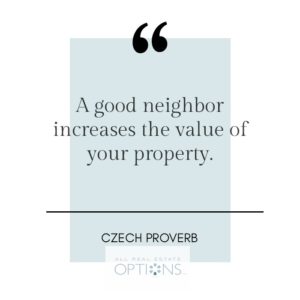 A Good neighbor increases the value of your property-Czech proverb