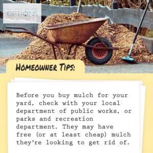 Before buying mulch for your yard, check with your local public works, or park and recreation depts. They may have free or at least cheap mulch they're looking to get rid of.