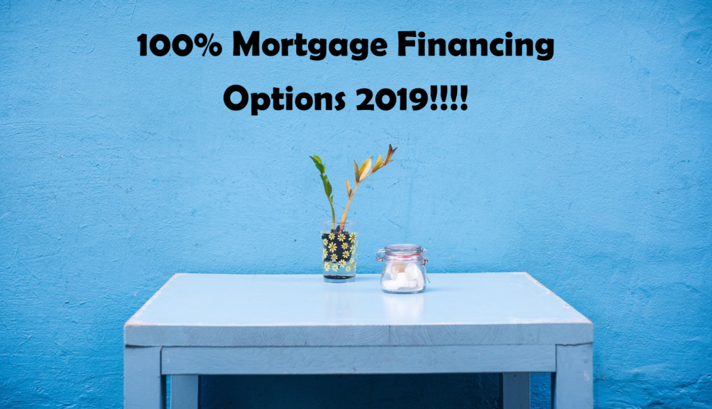 100% Mortgage Financing Options 2019!