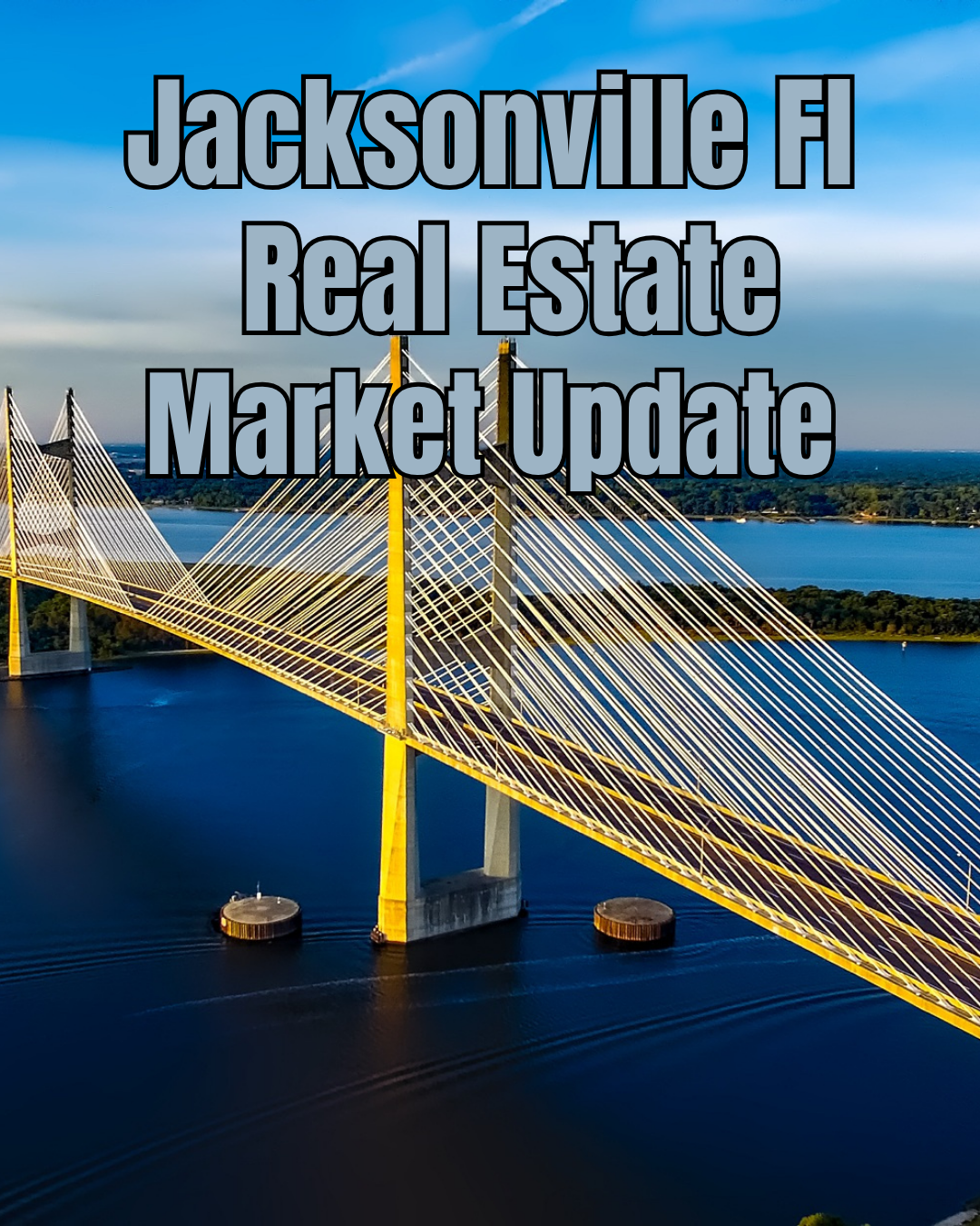 Aerial view of Dames Point bridge crossing the St. Johns River in Jacksonville, Florida, with text reading “Jacksonville FL Real Estate Market Update.